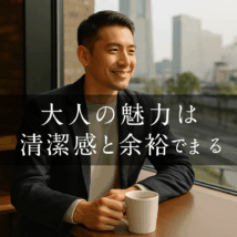 大人の魅力は清潔感と余裕で決まる｜横浜・鶴見の完全個室バーバーで整える男の身だしなみ